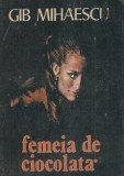 Femeia de ciocolata Gib Mihaescu Editura Scrisul Romanesc 1984 Carte Literatura Romana Clasica Romane Celebre Editie Veche Coperta Cartonata