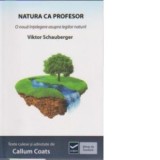 Natura ca profesor. O noua intelegere asupra legilor naturii - Viktor Schauberger