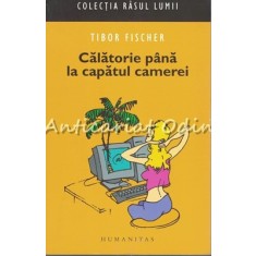 Calatorie Pana La Capatul Camerei - Tibor Fischer
