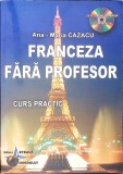 FRANCEZA FARA PROFESOR, CURS PRACTIC (FARA CD)-ANA MARIA CAZACU-361038