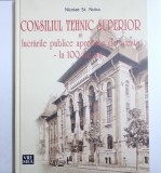 CONSILIUL TEHNIC SUPERIOR SI LUCRARILE PUBLICE APROBATE DE ACESTA - LA 100 DE ANI - de NICOLAE ST. NOICA , 2018