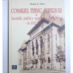 CONSILIUL TEHNIC SUPERIOR SI LUCRARILE PUBLICE APROBATE DE ACESTA - LA 100 DE ANI - de NICOLAE ST. NOICA , 2018