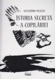 Istoria secreta a copilariei | Alexandru Pecican