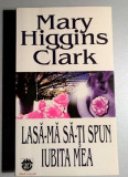 Lasa-ma sa-ti spun iubita mea - Mary Higgins Clark