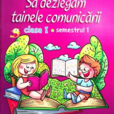 Sa dezlegam tainele comunicarii - Clasa 1 Sem.1 - Carmen Iordachescu, Luminita Minca