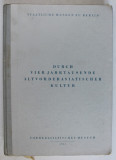 DURCH VIERJAHRTAUSENDE ALTVORDERASIATISCHER KULTUR ( PRIN PATRU MILENII DE CULTURA A VECHIUL ORIENT ) , TEXT IN LIMBA GERMANA 1962