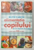 ALIMENTATIA COPILULUI DE LA NASTERE LA 3 ANI de RUTH YARON , 2010 * PREZINTA HALOURI DE APA