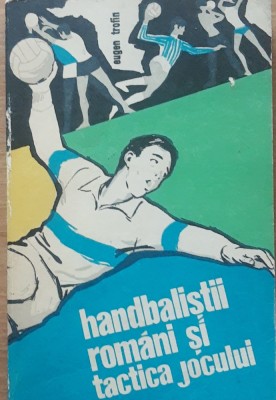 EUGEN TROFIN- HANDBALISTII ROMANI SI TACTICA JOCULUI foto