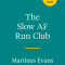 The Slow AF Run Club: The Ultimate Guide for Anyone Who Wants to Run