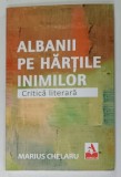ALBANII PE HARTILE INIMILOR , CRITICA LITERARA de MARIUS CHELARU , 2020