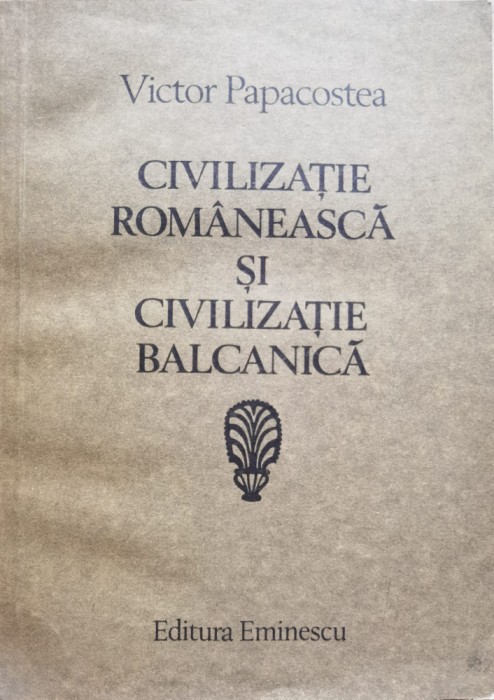 Civilizatia Romaneasca Si Civilizatia Balcanica - V. Papacostea , C385