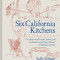 Six California Kitchens: A Collection of Recipes, Stories, and Cooking Lessons from a Pioneer of California Cuisine