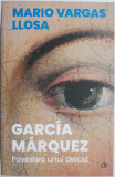 Garcia Marquez. Povestea unui deicid &ndash; Mario Vargas Llosa