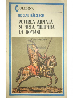 Nicolae Bălcescu - Puterea armată și arta militară la rom&amp;acirc;ni (editia 1990) foto