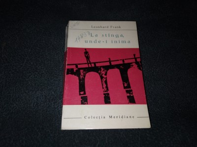 LEONHARD FRANK - LA STANGA UNDE I INIMA COLECTIA MERIDIANE foto