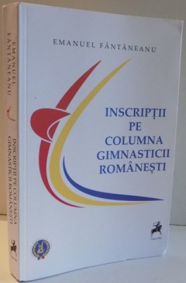 INSCRIPTII PE COLUMNA GIMNASTICII ROMANESTI de EMANUEL FANTANEANU , 2017 foto