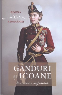 AS - REGINA MARIA A ROMANIEI - GANDURI SI ICOANE DIN VREMEA RAZBOIULUI foto