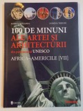 100 DE MINUNI ALE ARTEI SI ARHITECTURII DIN PATRIMONIUL UNESCO , AFRICA - AMERICILE de MARCO CATTANEO , JASMINA TRIFONI , 2002