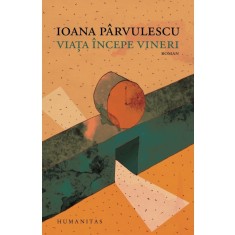 Viata incepe vineri &ndash; Ioana Parvulescu