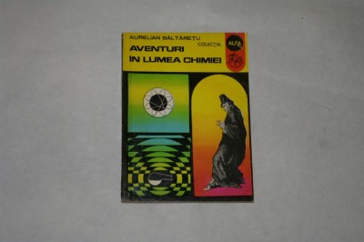 Aventuri in lumea chimiei - Aurelian Baltaretu - 1972 foto