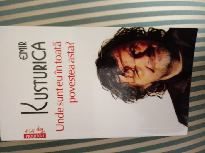 Emir Kusturica Unde sunt eu in toata povestea asta?