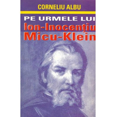 Corneliu Albu - Pe urmele lui Ion Inocentiu Micu Klein - 134994 foto