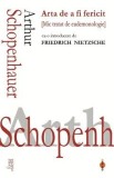 Arta de a fi fericit. Mic tratat de eudemonologie - Arthur Schopenhauer