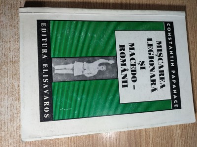 Constantin Papanace - Miscarea legionara si macedo-romanii (Editura Elisavaros, 1999) foto