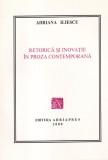 Adriana Iliescu - Retorica si inovatie in proza contemporana, Studii Literare, Limba Romana, Editura 2000, Stare Buna