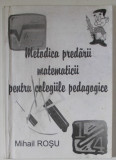 METODICA PREDARII MATEMATICII PENTRU COLEGIILE PEDAGOGICE de MIHAIL ROSU , 2002