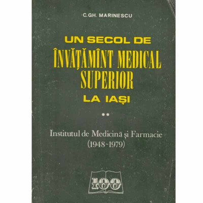 C. Gh. Marinescu - Un secol de invatamant medical superior la Iasi - Institutul de Medicina si Farmacie (1948-1979) vol.2 - 1331 foto