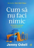 Cum sa nu faci nimic. Economia atentiei si capcanele ei