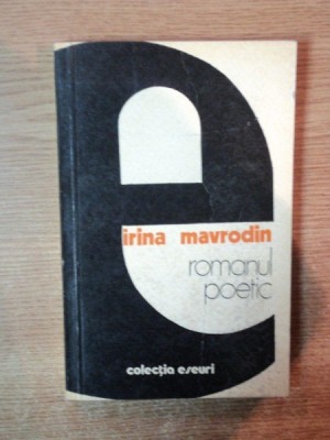 ROMANUL POETIC , ESEU DESPRE ROMANUL FRANCEZ POETIC de IRINA MAVRODIN , 1977 *PREZINTA URME DE UZURA foto