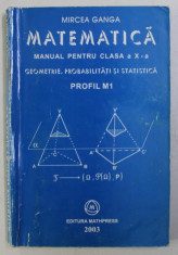 MATEMATICA . MANUAL PENTRU CLASA A X A . GEOMETRIE , PROBABILITATI SI STATISTICA . PROFIL M1 de MIRCEA GANGA , 2003 foto