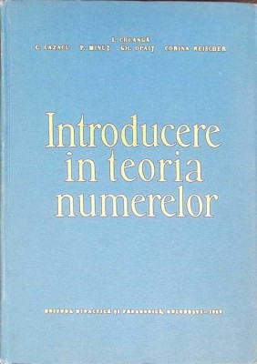INTRODUCERE IN TEORIA NUMERELOR-I. CREANGA, C. CAZACU, P. MINUT, GH. OPAIT, C. REISCHER-272464 foto