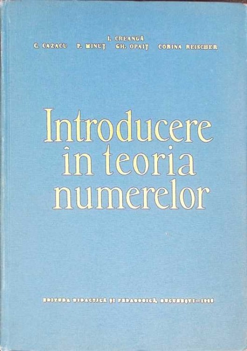 INTRODUCERE IN TEORIA NUMERELOR-I. CREANGA, C. CAZACU, P. MINUT, GH. OPAIT, C. REISCHER-272464