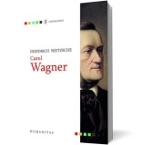 Cazul Wagner - Friedrich Nietzsche - Editura Humanitas