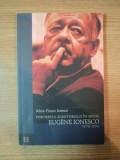 PORTRETUL SCRIITORULUI IN SECOLUL EUGENE IONESCO 1909-1994 de MARIE-FRANCE IONESCO , 2003