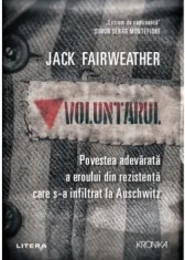Voluntarul. Povestea adevarata a eroului din rezistenta care s-a infiltrat la Auschwitz/Jack Fairweather