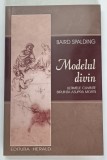 MODELUL DIVIN , ULTIMELE CUVINTE , BIRUINTA ASUPRA MORTII de BAIRD SPALDING , 2016