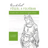 Fűsz&aacute;l a foly&oacute;ban - &Aacute;rp&aacute;d-h&aacute;zi Szent Erzs&eacute;bet &eacute;lete - Ursula Koch