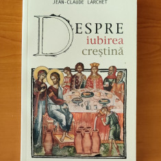 Despre iubirea creștină - Jean-Claude Larchet