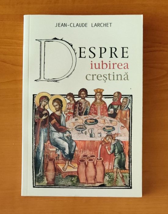 Despre iubirea creștină - Jean-Claude Larchet