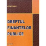 Dreptul finantelor publice. Editia a IV-a revazuta si completata