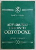 ADEVARURILE CREDINTEI ORTODOXE - OMILII BIBLICE DIN VECHIUL TESTAMENT de IOAN MIHU , 1992