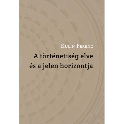 A t&amp;ouml;rt&amp;eacute;netis&amp;eacute;g elve &amp;eacute;s a jelen horizontja - Kulin Ferenc foto