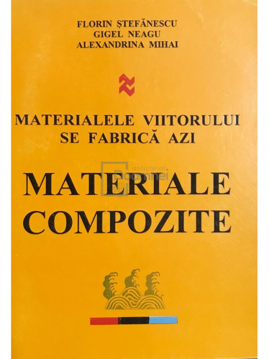 Florin Ștefănescu - Materialele viitorului se fabrica azi - Materiale compozite (editia 1996)