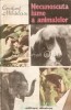 Necunoscuta Lume a Animalelor - Constant Mihailescu, Albatros 1987, Carte Stiinta Istorie, Bucuresti, 229 pagini