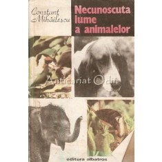 Necunoscuta Lume A Animalelor - Constant Mihailescu