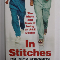IN STITCHES - THE HIGHS AND LOWS OF BEING AN A and E DOCTOR by DR. NICK EDWARDS , 2011